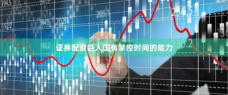 证券配资巨人国有掌控时间的能力