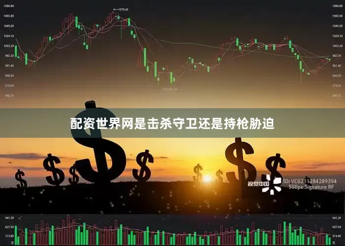 配资世界网是击杀守卫还是持枪胁迫