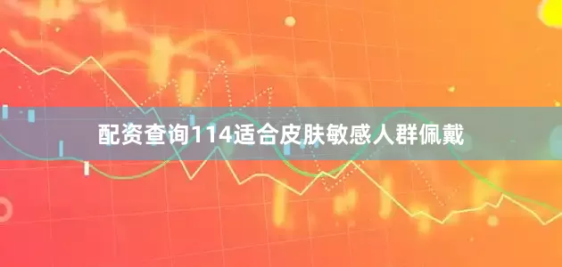 配资查询114适合皮肤敏感人群佩戴