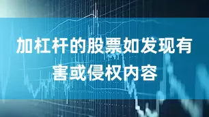 加杠杆的股票如发现有害或侵权内容